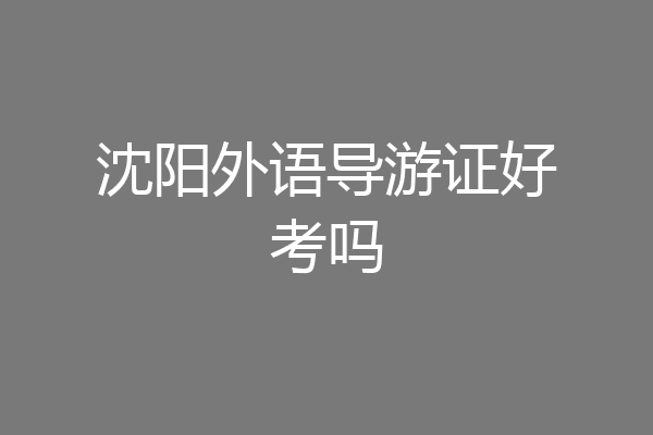 沈阳外语导游证好考吗