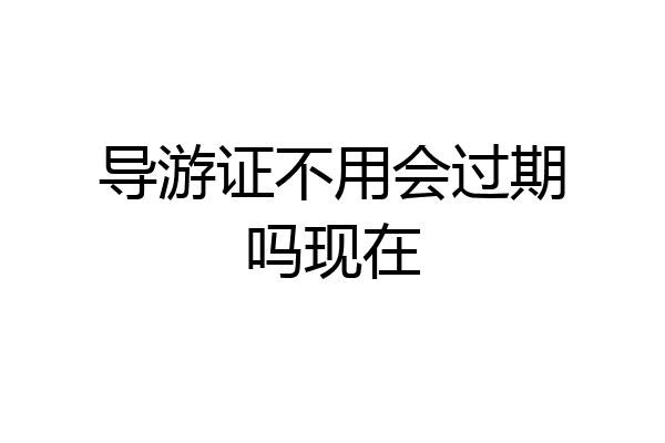 导游证不用会过期吗现在