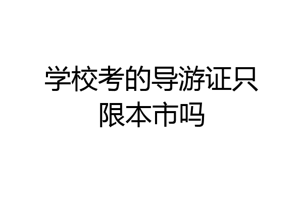 学校考的导游证只限本市吗