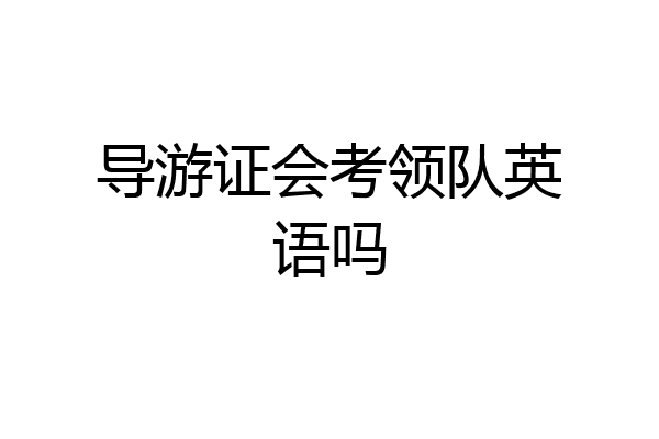 导游证会考领队英语吗