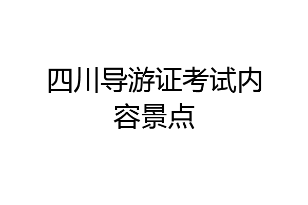 四川导游证考试内容景点