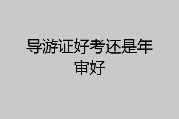 导游证好考还是年审好