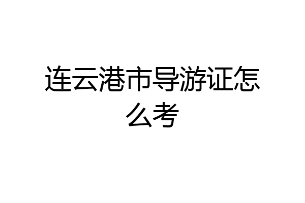 连云港市导游证怎么考