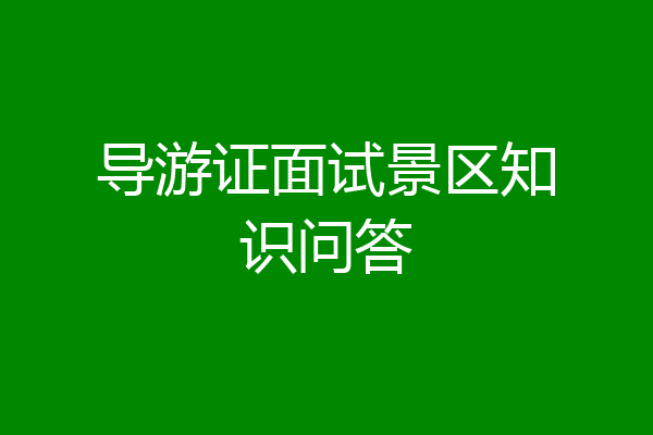 导游证面试景区知识问答