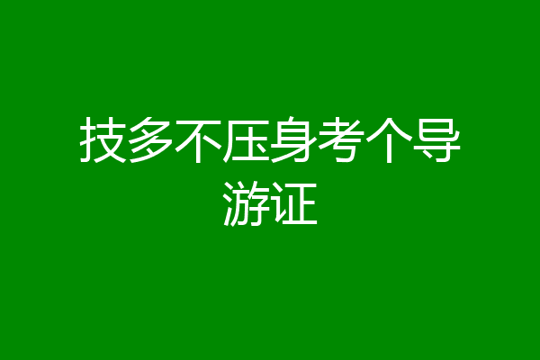 技多不压身考个导游证