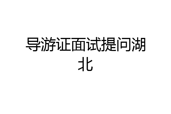 导游证面试提问湖北