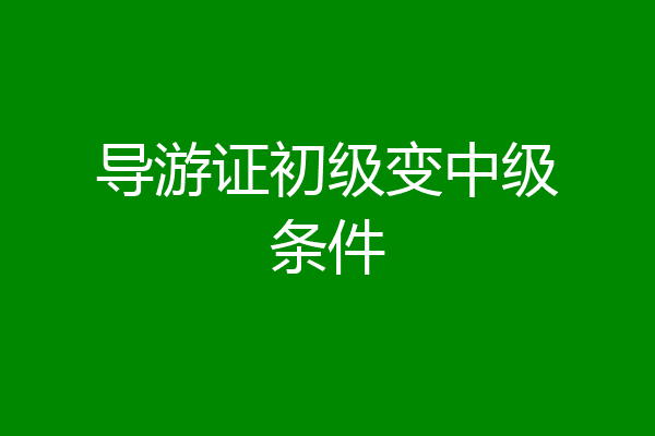 导游证初级变中级条件