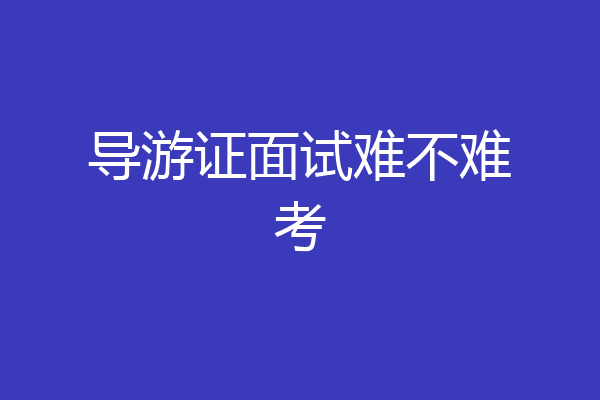 导游证面试难不难考