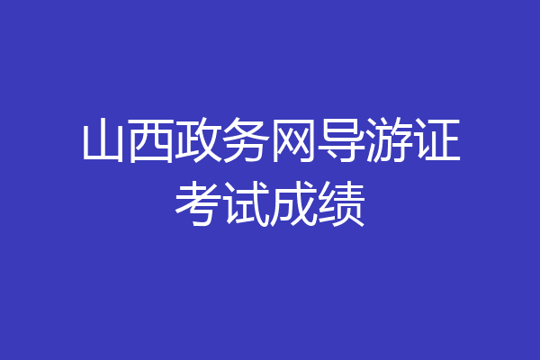 山西政务网导游证考试成绩