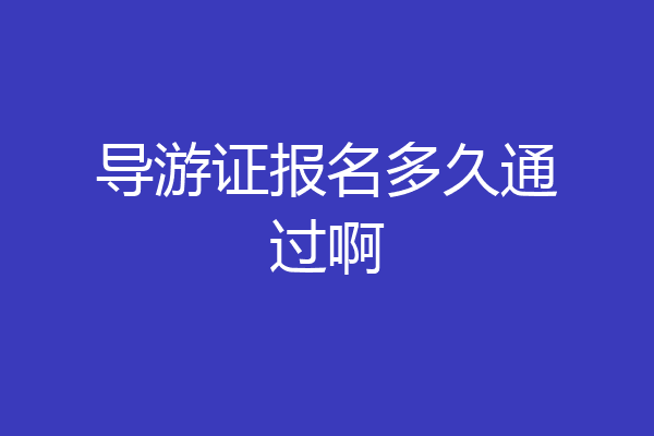 导游证报名多久通过啊