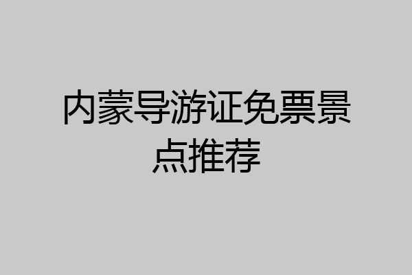 内蒙导游证免票景点推荐