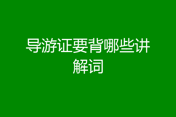 导游证要背哪些讲解词