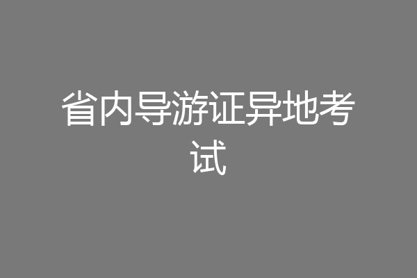 省内导游证异地考试