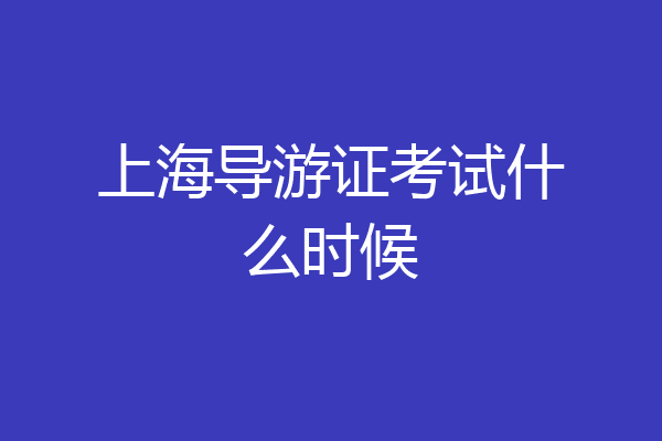 上海导游证考试什么时候