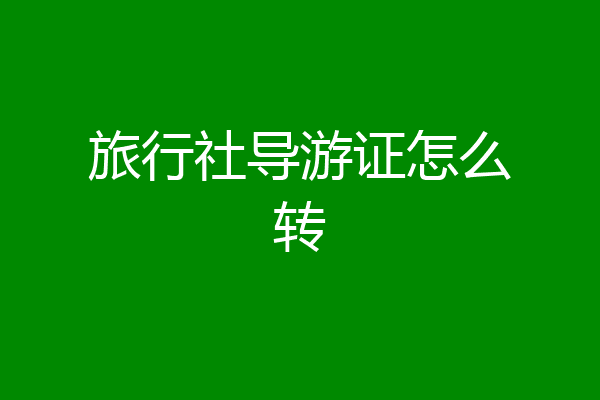 旅行社导游证怎么转