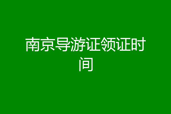 南京导游证领证时间