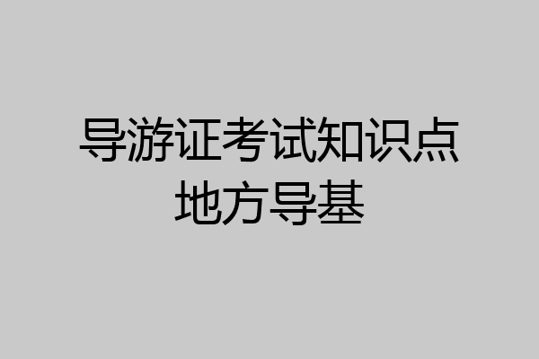 导游证考试知识点地方导基