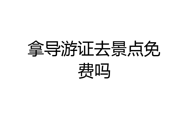 拿导游证去景点免费吗