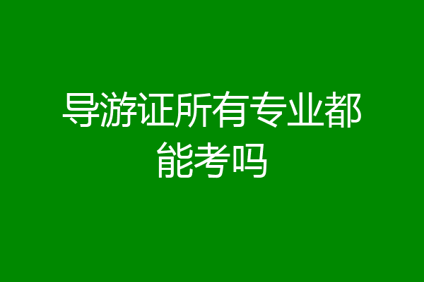 导游证所有专业都能考吗