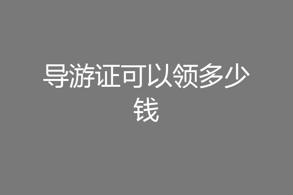 导游证可以领多少钱