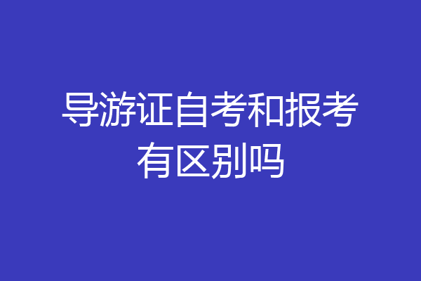导游证自考和报考有区别吗