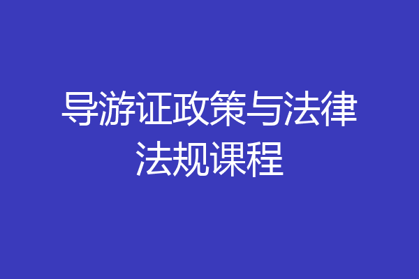 导游证政策与法律法规课程