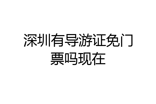 深圳有导游证免门票吗现在