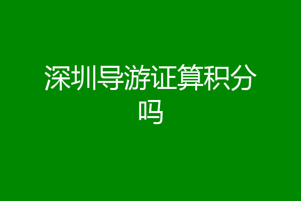 深圳导游证算积分吗
