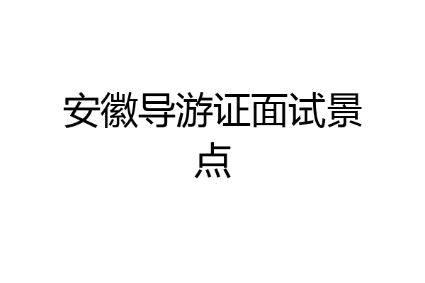 安徽导游证面试景点