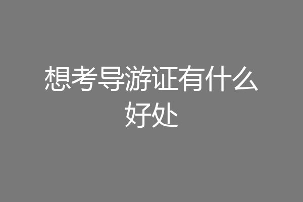 想考导游证有什么好处