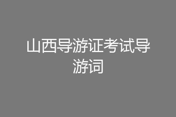 山西导游证考试导游词
