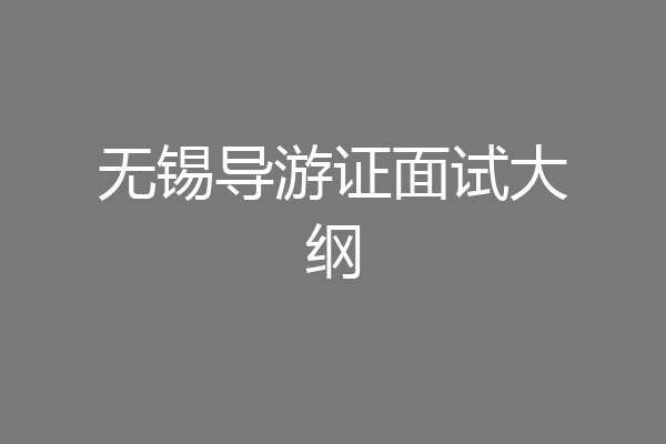 无锡导游证面试大纲