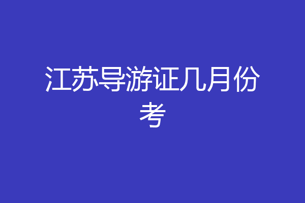 江苏导游证几月份考