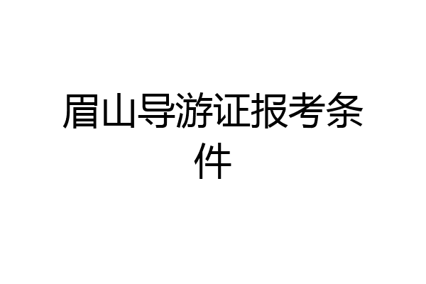 眉山导游证报考条件