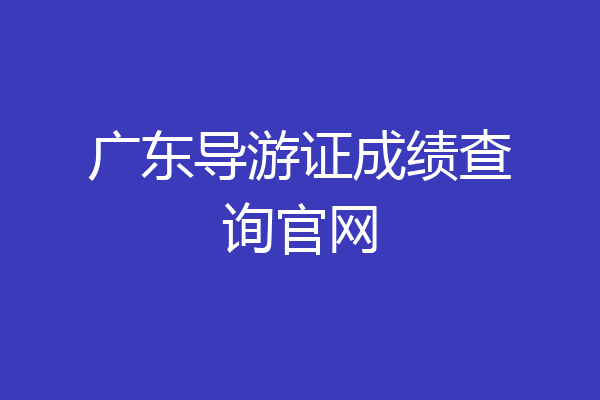 广东导游证成绩查询官网
