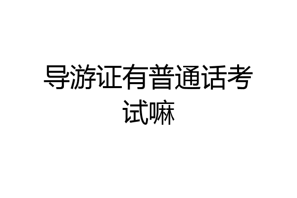 导游证有普通话考试嘛