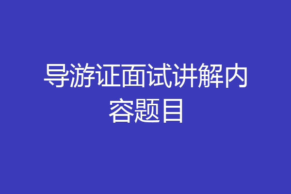 导游证面试讲解内容题目