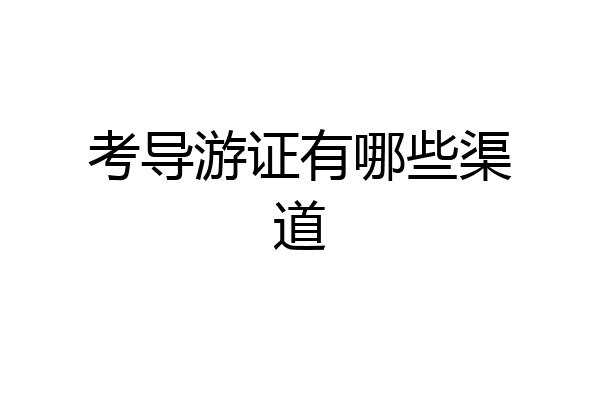 考导游证有哪些渠道