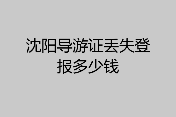 沈阳导游证丢失登报多少钱