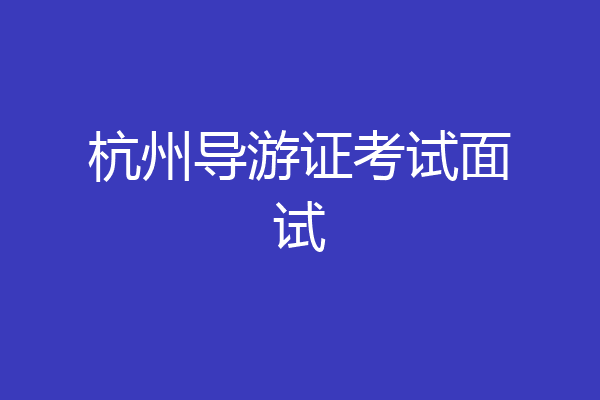 杭州导游证考试面试
