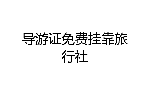 导游证免费挂靠旅行社
