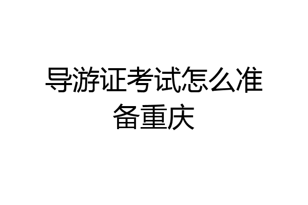 导游证考试怎么准备重庆
