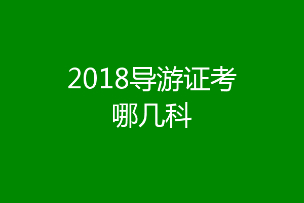 2018导游证考哪几科