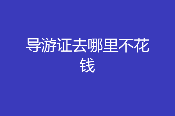 导游证去哪里不花钱