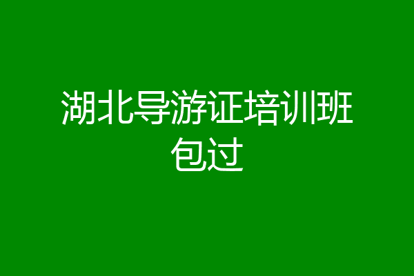 湖北导游证培训班包过