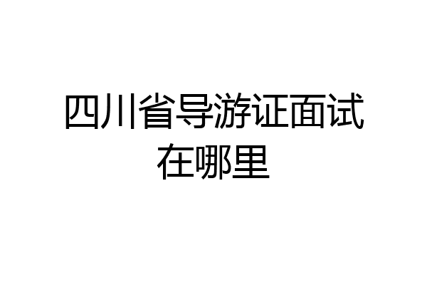 四川省导游证面试在哪里