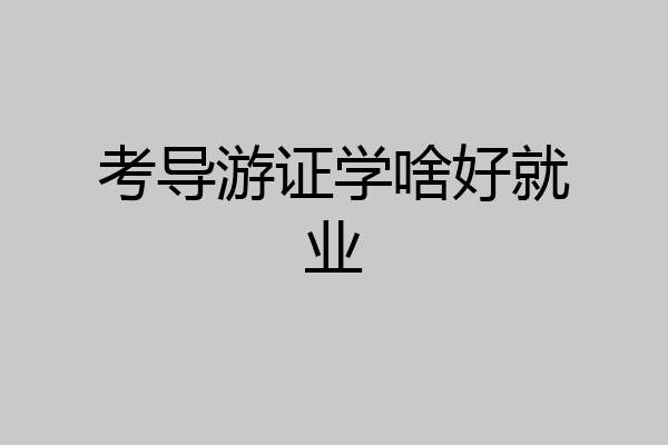 考导游证学啥好就业