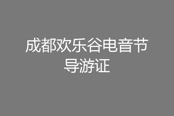 成都欢乐谷电音节导游证