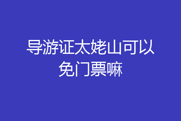 导游证太姥山可以免门票嘛