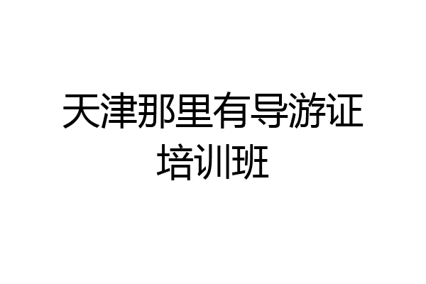 天津那里有导游证培训班